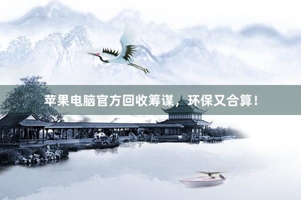 苹果电脑官方回收筹谋，环保又合算！