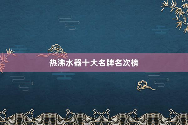 热沸水器十大名牌名次榜