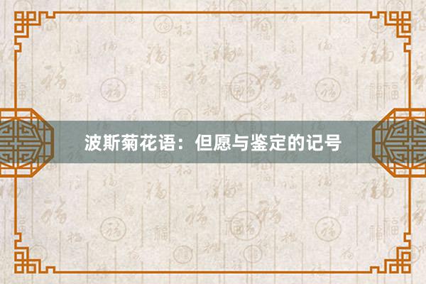 波斯菊花语：但愿与鉴定的记号